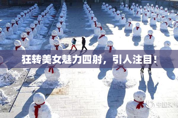 狂转美女魅力四射，引人注目！