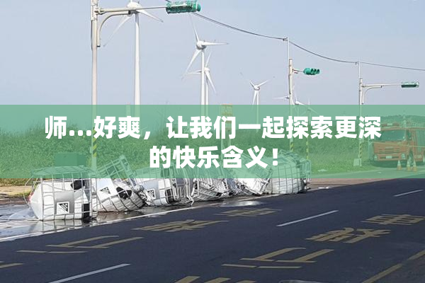 师…好爽，让我们一起探索更深的快乐含义！