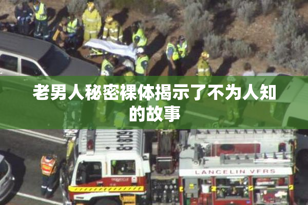 老男人秘密裸体揭示了不为人知的故事