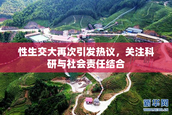 性生交大再次引发热议，关注科研与社会责任结合