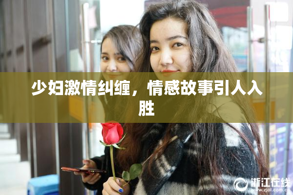 少妇激情纠缠，情感故事引人入胜
