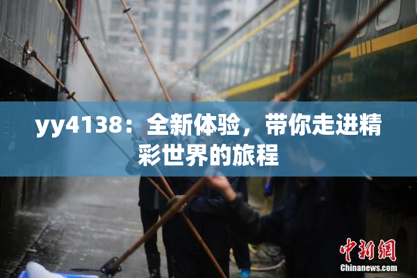 yy4138：全新体验，带你走进精彩世界的旅程
