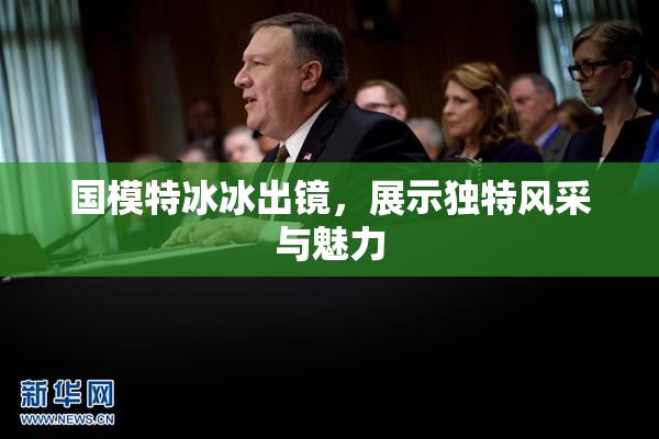 国模特冰冰出镜，展示独特风采与魅力