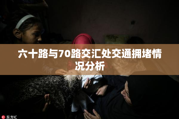 六十路与70路交汇处交通拥堵情况分析