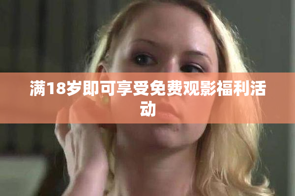 满18岁即可享受免费观影福利活动