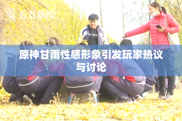 原神甘雨性感形象引发玩家热议与讨论