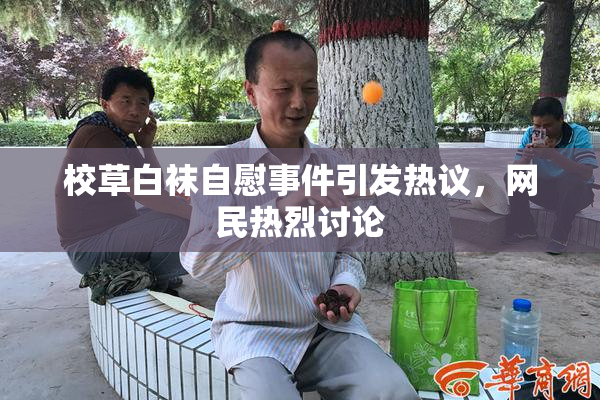 校草白袜自慰事件引发热议，网民热烈讨论