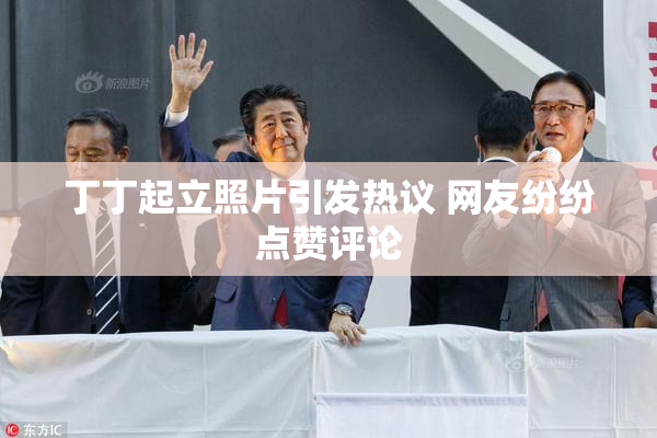 丁丁起立照片引发热议 网友纷纷点赞评论