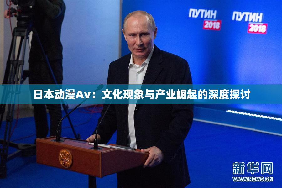 日本动漫Av：文化现象与产业崛起的深度探讨