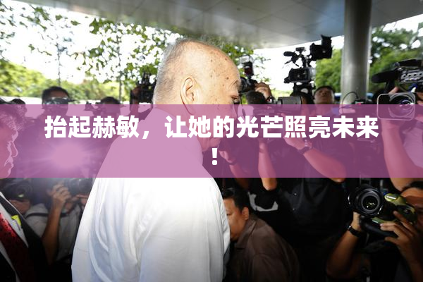 抬起赫敏，让她的光芒照亮未来！