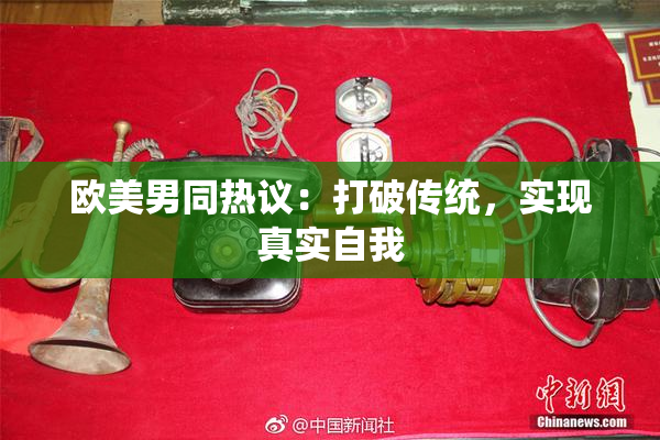 欧美男同热议：打破传统，实现真实自我