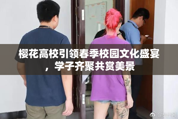 樱花高校引领春季校园文化盛宴，学子齐聚共赏美景