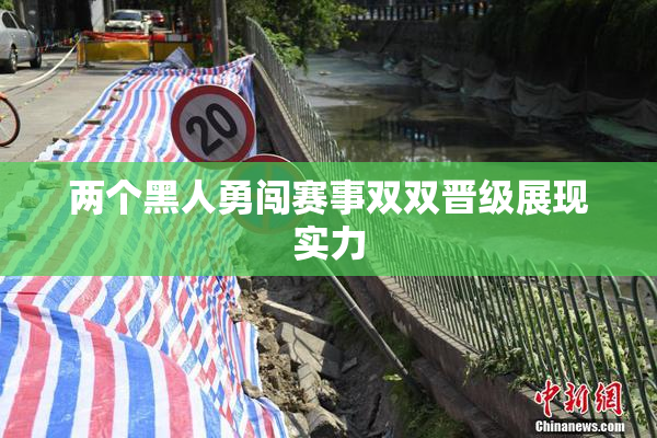 两个黑人勇闯赛事双双晋级展现实力