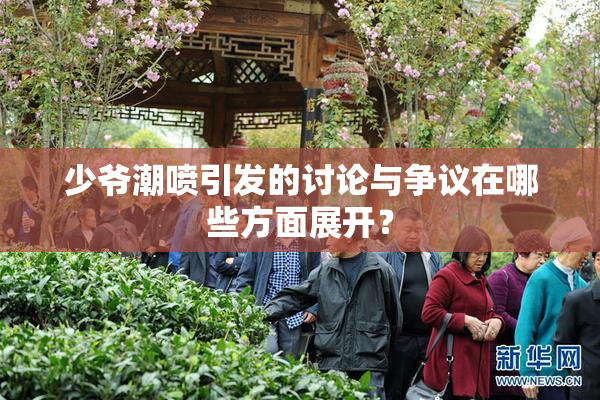 少爷潮喷引发的讨论与争议在哪些方面展开？