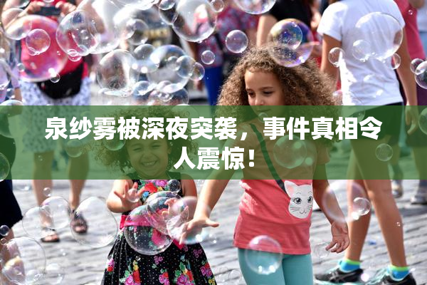 泉纱雾被深夜突袭，事件真相令人震惊！