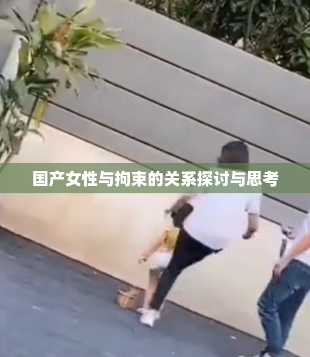 国产女性与拘束的关系探讨与思考