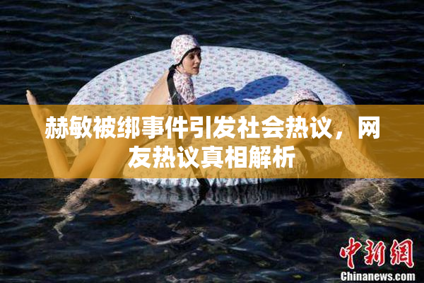 赫敏被绑事件引发社会热议，网友热议真相解析