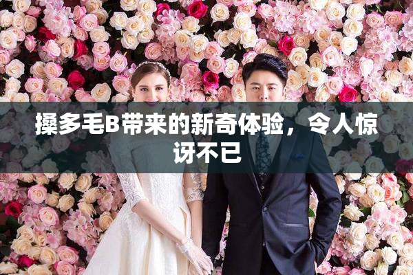 搡多毛B带来的新奇体验，令人惊讶不已