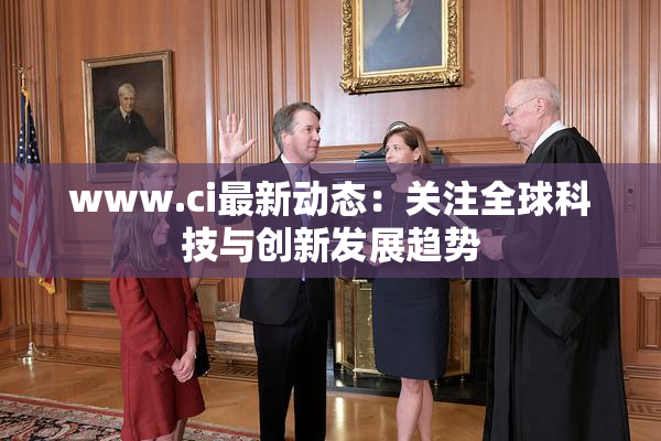 www.ci最新动态：关注全球科技与创新发展趋势
