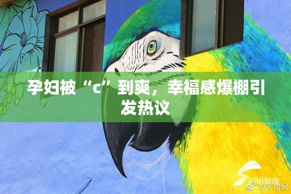 孕妇被“c”到爽，幸福感爆棚引发热议