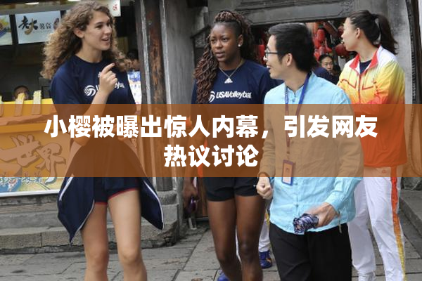 小樱被曝出惊人内幕，引发网友热议讨论