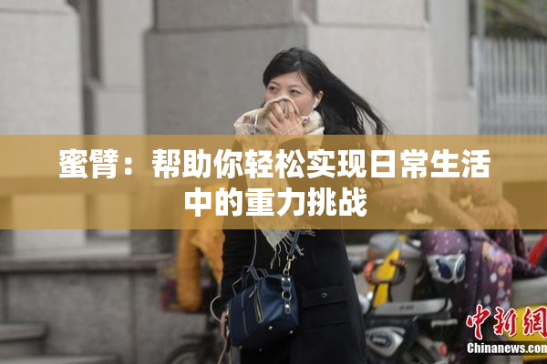 蜜臂：帮助你轻松实现日常生活中的重力挑战