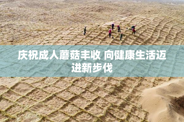 庆祝成人蘑菇丰收 向健康生活迈进新步伐