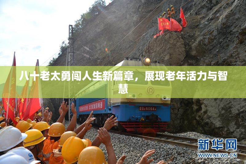 八十老太勇闯人生新篇章，展现老年活力与智慧