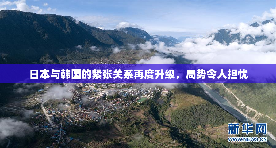 日本与韩国的紧张关系再度升级，局势令人担忧