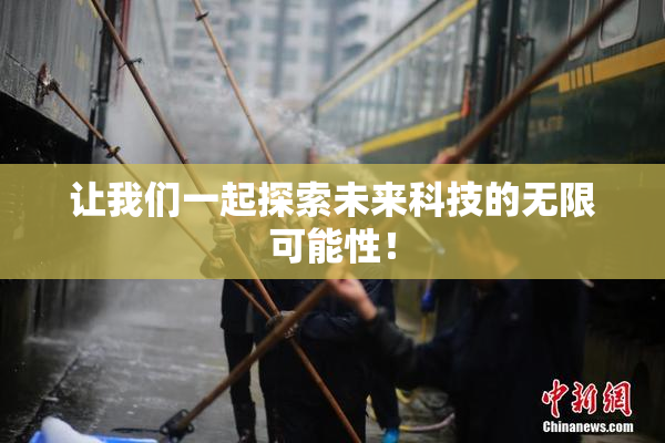 让我们一起探索未来科技的无限可能性！