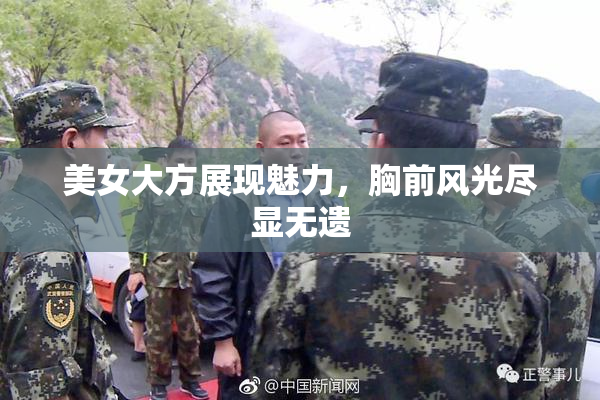 美女大方展现魅力，胸前风光尽显无遗