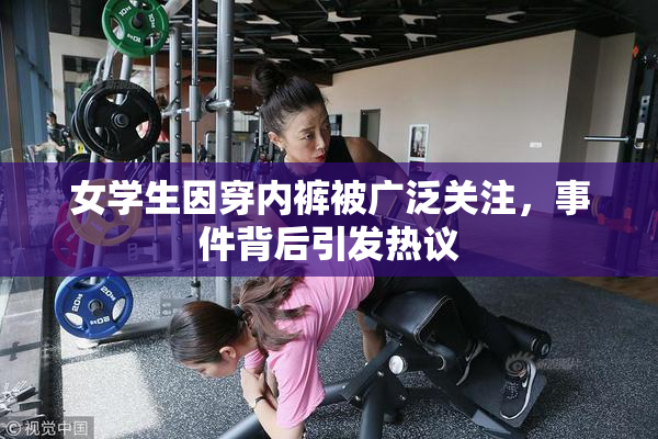 女学生因穿内裤被广泛关注，事件背后引发热议