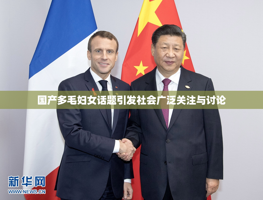 国产多毛妇女话题引发社会广泛关注与讨论