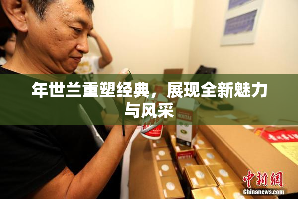 年世兰重塑经典，展现全新魅力与风采