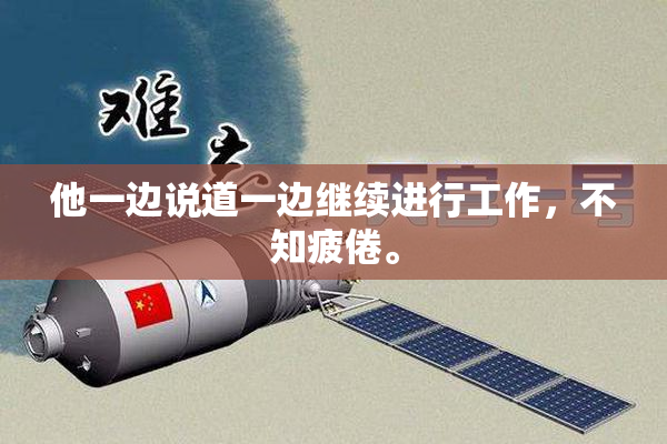他一边说道一边继续进行工作，不知疲倦。