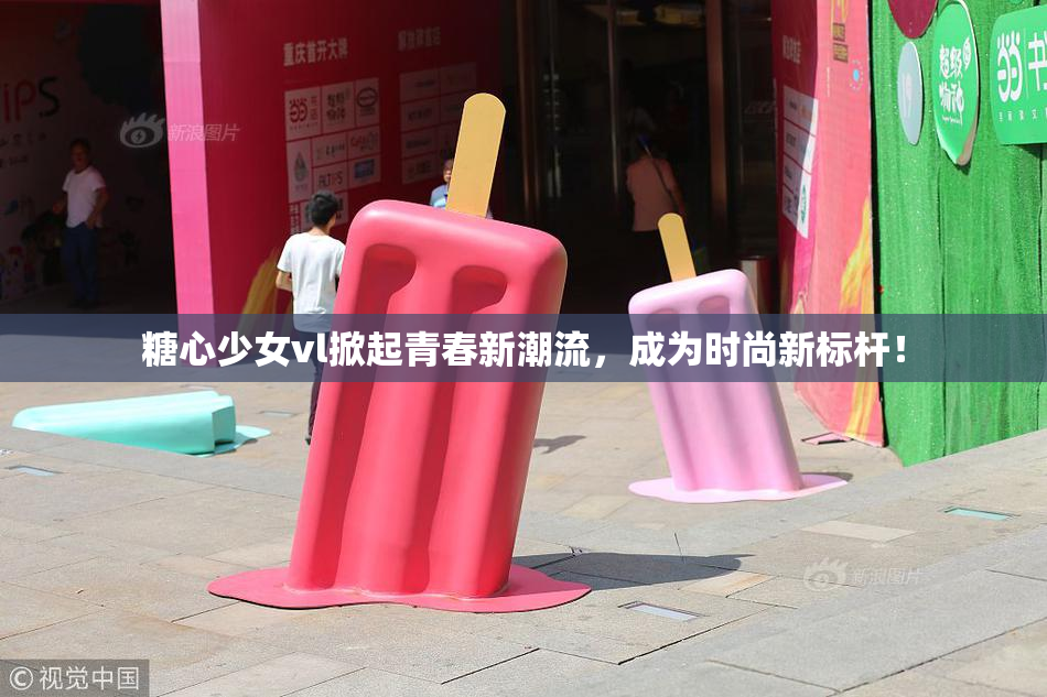糖心少女vl掀起青春新潮流，成为时尚新标杆！