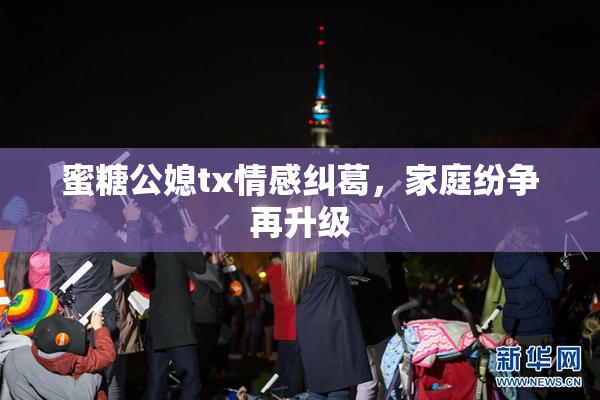 蜜糖公媳tx情感纠葛，家庭纷争再升级