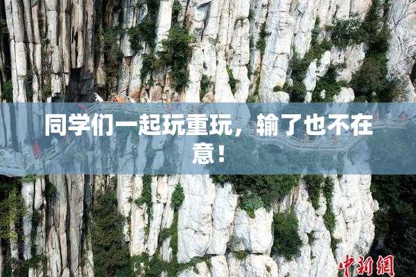 同学们一起玩重玩，输了也不在意！