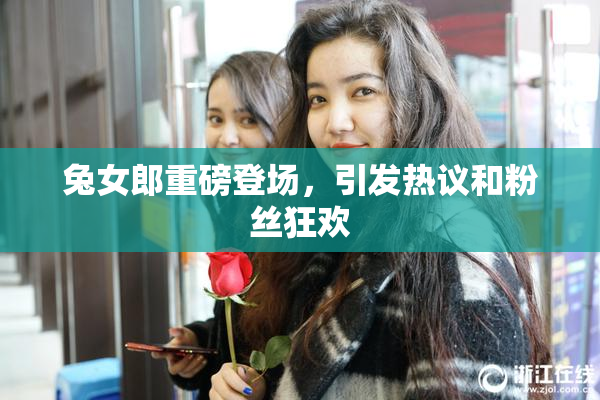 兔女郎重磅登场，引发热议和粉丝狂欢