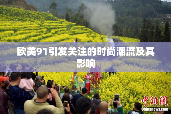 欧美91引发关注的时尚潮流及其影响