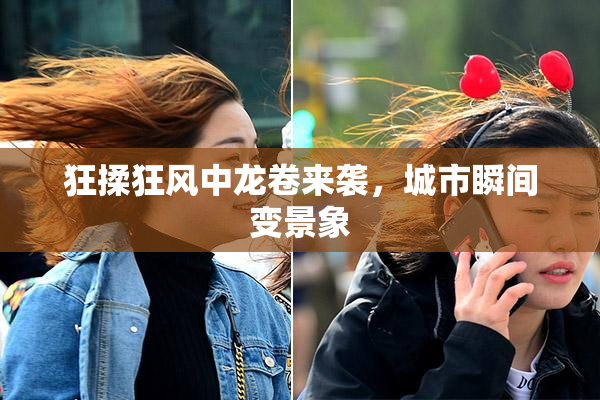 狂揉狂风中龙卷来袭，城市瞬间变景象