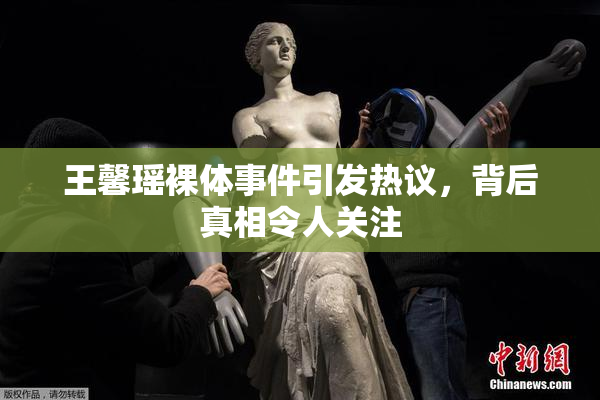 王馨瑶裸体事件引发热议，背后真相令人关注
