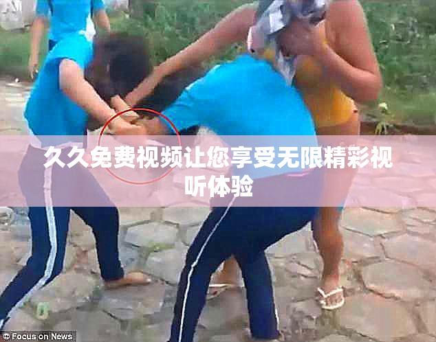 久久免费视频让您享受无限精彩视听体验