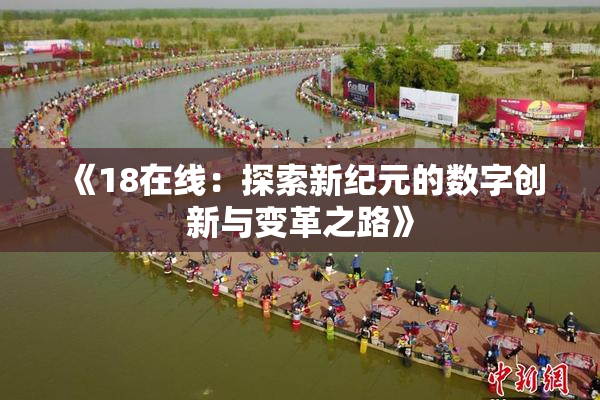 《18在线：探索新纪元的数字创新与变革之路》