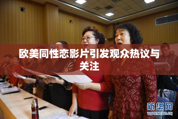欧美同性恋影片引发观众热议与关注