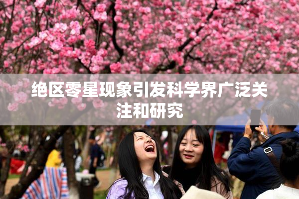 绝区零星现象引发科学界广泛关注和研究