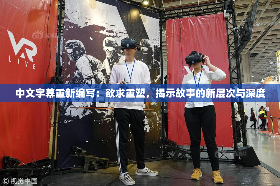 中文字幕重新编写：欲求重塑，揭示故事的新层次与深度