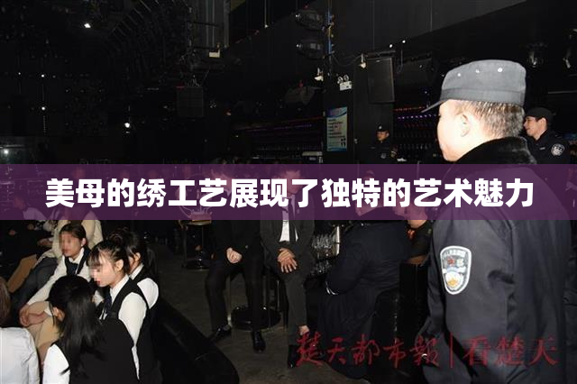 美母的绣工艺展现了独特的艺术魅力