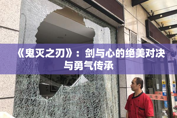 《鬼灭之刃》：剑与心的绝美对决与勇气传承