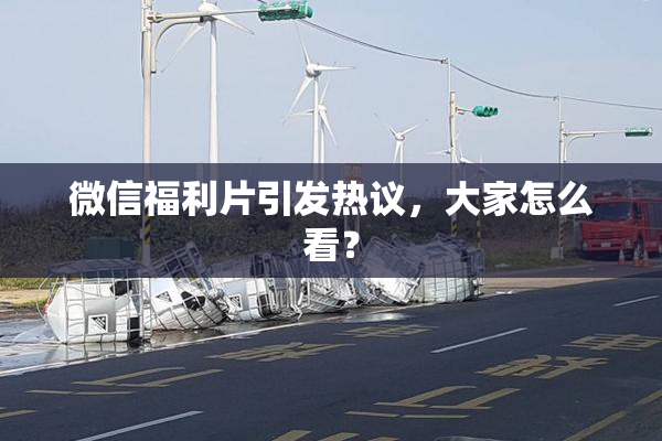 微信福利片引发热议，大家怎么看？